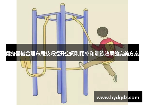 健身器械合理布局技巧提升空间利用率和训练效果的完美方案