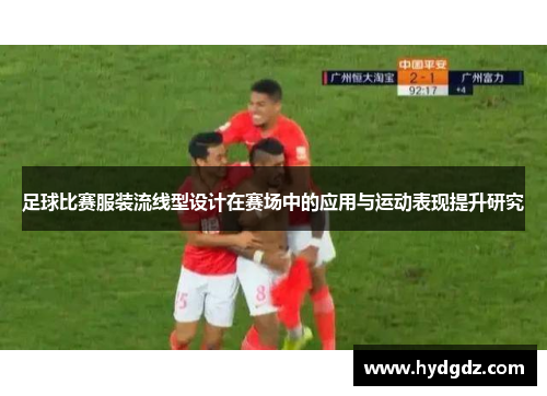 足球比赛服装流线型设计在赛场中的应用与运动表现提升研究