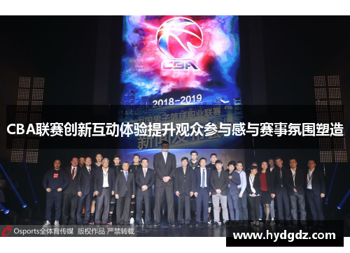 CBA联赛创新互动体验提升观众参与感与赛事氛围塑造